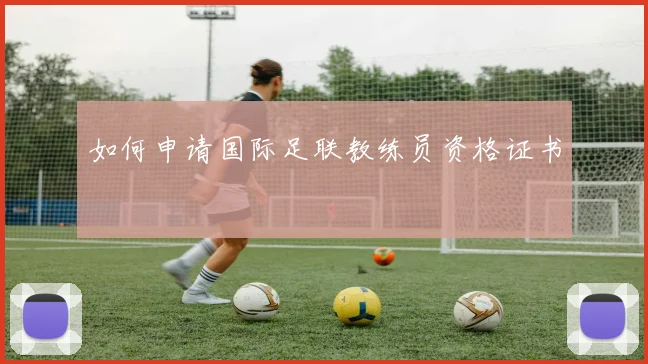 如何申请国际足联教练员资格证书
