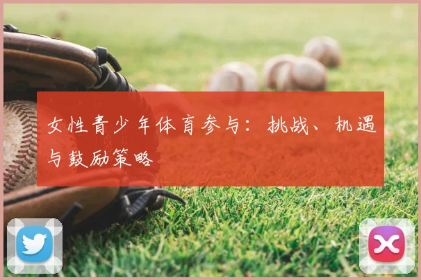 女性青少年体育参与：挑战、机遇与鼓励策略